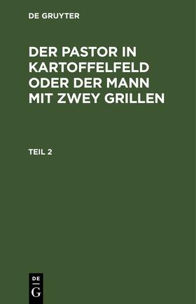 Degruyter |  Der Pastor in Kartoffelfeld oder der Mann mit zwey Grillen. Teil 2 | Buch |  Sack Fachmedien
