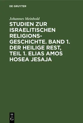 Meinhold |  Studien zur israelitischen Religionsgeschichte. Band 1. Der heilige Rest, Teil 1. Elias Amos Hosea Jesaja | Buch |  Sack Fachmedien