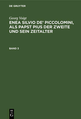 Voigt |  Georg Voigt: Enea Silvio de¿ Piccolomini, als Papst Pius der Zweite und sein Zeitalter. Band 3 | Buch |  Sack Fachmedien