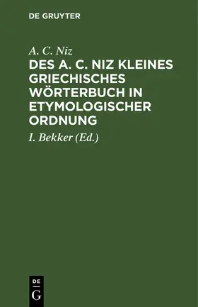 Niz / Bekker |  Des A. C. Niz kleines griechisches Wörterbuch in etymologischer Ordnung | Buch |  Sack Fachmedien