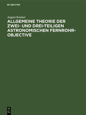 Kramer |  Allgemeine Theorie der zwei- und drei-teiligen astronomischen Fernrohr-Objective | Buch |  Sack Fachmedien