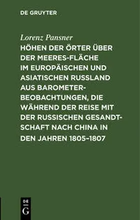 Pansner |  Höhen der Örter über der Meeresfläche im europäischen und asiatischen Rußland aus Barometer-Beobachtungen, die während der Reise mit der Russischen Gesandtschaft nach China in den Jahren 1805-1807 | Buch |  Sack Fachmedien