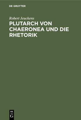 Jeuckens |  Plutarch von Chaeronea und die Rhetorik | Buch |  Sack Fachmedien