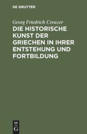 Creuzer |  Die historische Kunst der Griechen in ihrer Entstehung und Fortbildung | Buch |  Sack Fachmedien