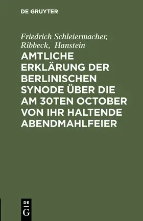 Schleiermacher / Hanstein / Ribbeck |  Amtliche Erklärung der Berlinischen Synode über die am 30ten October von ihr haltende Abendmahlfeier | Buch |  Sack Fachmedien