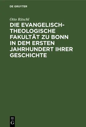 Ritschl |  Die evangelisch-theologische Fakultät zu Bonn in dem ersten Jahrhundert ihrer Geschichte | Buch |  Sack Fachmedien