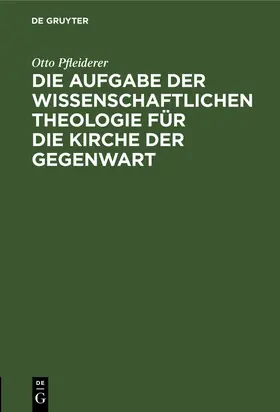 Pfleiderer |  Die Aufgabe der wissenschaftlichen Theologie für die Kirche der Gegenwart | Buch |  Sack Fachmedien