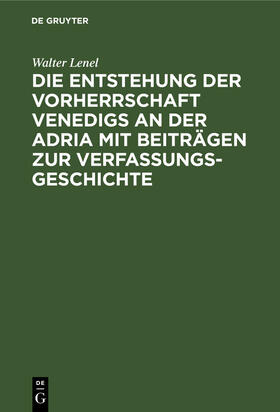 Lenel |  Die Entstehung der Vorherrschaft Venedigs an der Adria mit Beiträgen zur Verfassungsgeschichte | Buch |  Sack Fachmedien