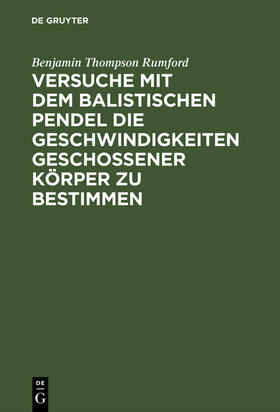 Rumford |  Versuche mit dem Balistischen Pendel die Geschwindigkeiten geschossener Körper zu bestimmen | Buch |  Sack Fachmedien