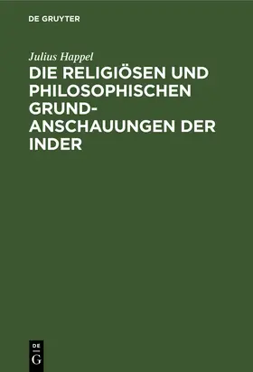 Happel |  Die religiösen und philosophischen Grundanschauungen der Inder | Buch |  Sack Fachmedien