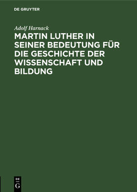 Harnack |  Martin Luther in seiner Bedeutung für die Geschichte der Wissenschaft und Bildung | Buch |  Sack Fachmedien