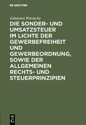 Wernicke |  Die Sonder- und Umsatzsteuer im Lichte der Gewerbefreiheit und Gewerbeordnung, sowie der allgemeinen Rechts- und Steuerprinzipien | Buch |  Sack Fachmedien