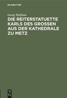 Wolfram |  Die Reiterstatuette Karls des Grossen aus der Kathedrale zu Metz | Buch |  Sack Fachmedien