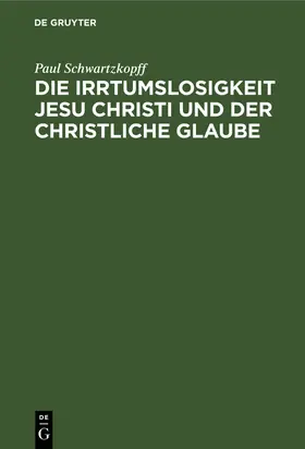 Schwartzkopff |  Die Irrtumslosigkeit Jesu Christi und der christliche Glaube | Buch |  Sack Fachmedien