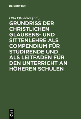 Pfleiderer |  Grundriß der christlichen Glaubens- und Sittenlehre als Compendium für Studirende und als Leitfaden für den Unterricht an höheren Schulen | Buch |  Sack Fachmedien