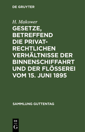 Makower |  Gesetze, betreffend die privatrechtlichen Verhältnisse der Binnenschiffahrt und der Flößerei Vom 15. Juni 1895 | Buch |  Sack Fachmedien