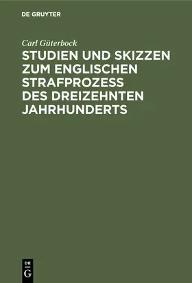 Güterbock |  Studien und Skizzen zum englischen Strafprozeß des dreizehnten Jahrhunderts | Buch |  Sack Fachmedien