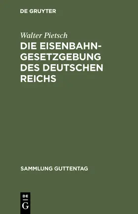 Pietsch |  Die Eisenbahn-Gesetzgebung des Deutschen Reichs | Buch |  Sack Fachmedien