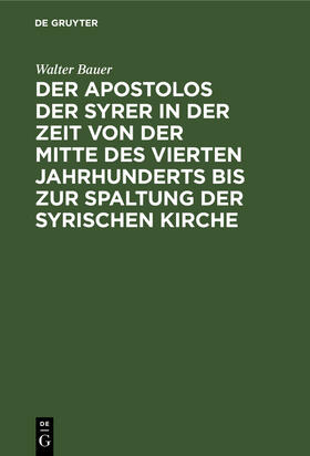 Bauer |  Der Apostolos der Syrer in der Zeit von der Mitte des vierten Jahrhunderts bis zur Spaltung der syrischen Kirche | Buch |  Sack Fachmedien