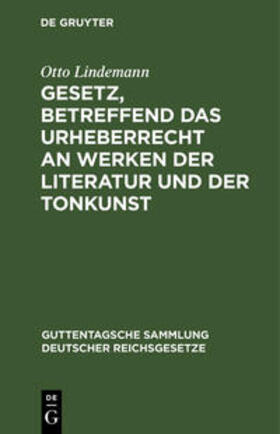 Lindemann |  Gesetz, betreffend das Urheberrecht an Werken der Literatur und der Tonkunst | Buch |  Sack Fachmedien