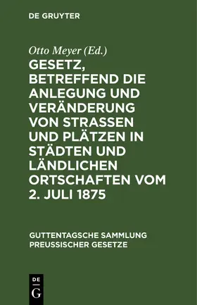 Meyer |  Gesetz, betreffend die Anlegung und Veränderung von Straßen und Plätzen in Städten und ländlichen Ortschaften vom 2. Juli 1875 | Buch |  Sack Fachmedien