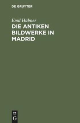 Hübner |  Die antiken Bildwerke in Madrid | Buch |  Sack Fachmedien