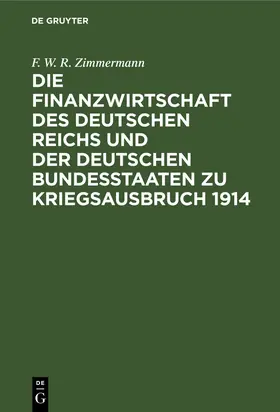 Zimmermann |  Die Finanzwirtschaft des Deutschen Reichs und der deutschen Bundesstaaten zu Kriegsausbruch 1914 | Buch |  Sack Fachmedien