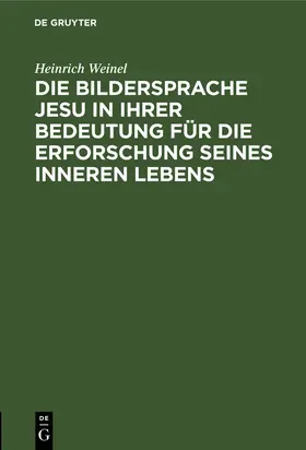 Weinel |  Die Bildersprache Jesu in ihrer Bedeutung für die Erforschung seines inneren Lebens | Buch |  Sack Fachmedien