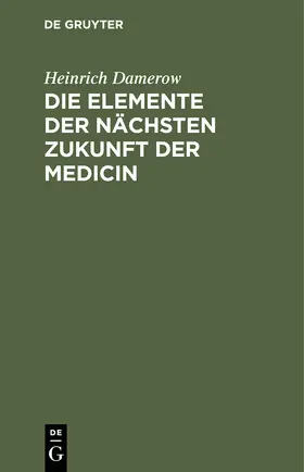 Damerow |  Die Elemente der nächsten Zukunft der Medicin | Buch |  Sack Fachmedien