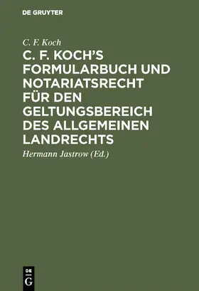 Koch / Jastrow |  C. F. Koch's Formularbuch und Notariatsrecht für den Geltungsbereich des Allgemeinen Landrechts | Buch |  Sack Fachmedien