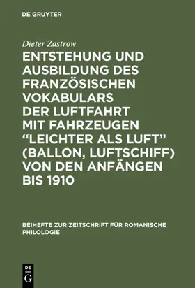 Zastrow |  Entstehung und Ausbildung des französischen Vokabulars der Luftfahrt mit Fahrzeugen “leichter als Luft” (Ballon, Luftschiff) von den Anfängen bis 1910 | eBook | Sack Fachmedien