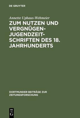 Uphaus-Wehmeier |  Zum Nutzen und Vergnügen - Jugendzeitschriften des 18. Jahrhunderts | eBook | Sack Fachmedien