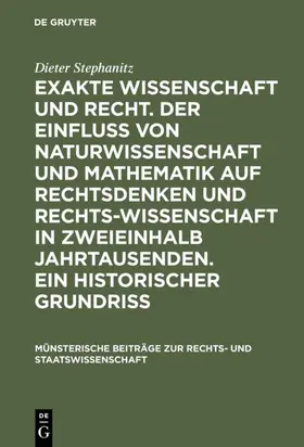 Stephanitz |  Exakte Wissenschaft und Recht. Der Einfluss von Naturwissenschaft und Mathematik auf Rechtsdenken und Rechtswissenschaft in zweieinhalb Jahrtausenden. Ein historischer Grundriss | eBook | Sack Fachmedien