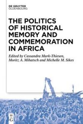 Mark-Thiesen / Sikes / Mihatsch |  The Politics of Historical Memory and Commemoration in Africa | Buch |  Sack Fachmedien