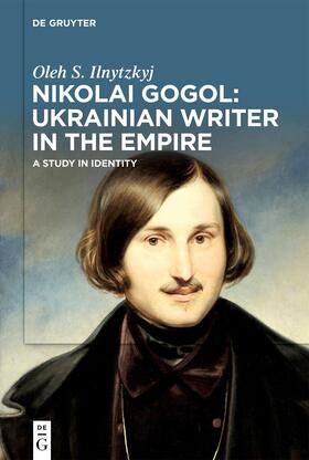 Ilnytzkyj |  Nikolai Gogol: Ukrainian Writer in the Empire | Buch |  Sack Fachmedien