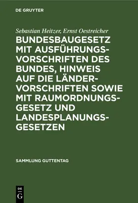 Heitzer / Oestreicher |  Bundesbaugesetz mit Ausführungsvorschriften des Bundes, Hinweis auf die Ländervorschriften sowie mit Raumordnungsgesetz und Landesplanungsgesetzen | eBook | Sack Fachmedien