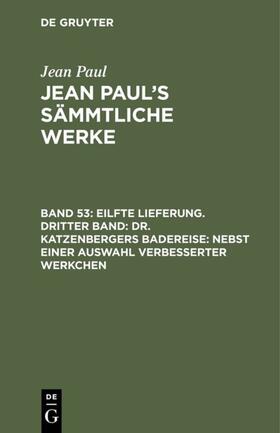 Paul |  Eilfte Lieferung. Dritter Band: Dr. Katzenbergers Badereise; nebst einer Auswahl verbesserter Werkchen | eBook | Sack Fachmedien