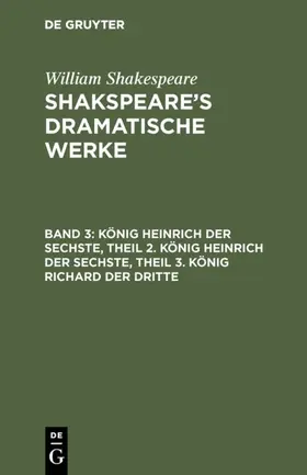 Shakespeare |  König Heinrich der Sechste, Theil 2. König Heinrich der Sechste, Theil 3. König Richard der Dritte | eBook | Sack Fachmedien