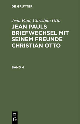 Paul / Otto |  Jean Paul; Christian Otto: Jean Pauls Briefwechsel mit seinem Freunde Christian Otto. Band 4 | eBook | Sack Fachmedien