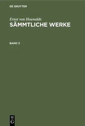 Houwalds |  Ernst von Houwalds: Sämmtliche Werke. Band 3 | eBook | Sack Fachmedien