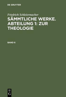 Frerichs / Schleiermacher |  Friedrich Schleiermacher: Sämmtliche Werke. Abteilung 1:  Zur Theologie. Band 6 | eBook | Sack Fachmedien