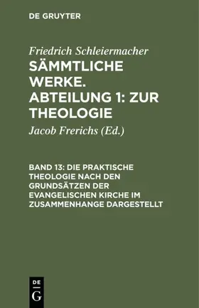 Schleiermacher / Frerichs |  Die praktische Theologie nach den Grundsätzen der evangelischen Kirche im Zusammenhange dargestellt | eBook | Sack Fachmedien