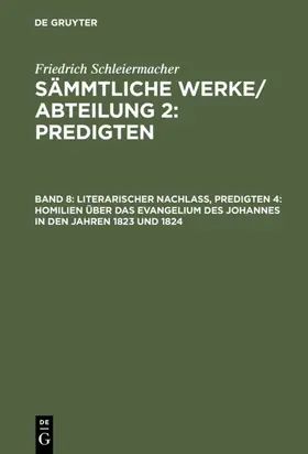 Schleiermacher |  Literarischer Nachlaß, Predigten 4: Homilien über das Evangelium des Johannes in den Jahren 1823 und 1824 | eBook | Sack Fachmedien