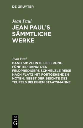 Paul |  Zehnte Lieferung. Fünfter Band: Des Feldpredigers Schmelzle Reise nach Flätz mit fortgehenden Noten; nebst der Beichte des Teufels bei einem Staatsmanne | eBook | Sack Fachmedien