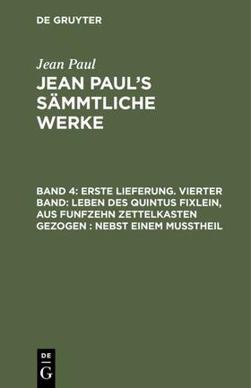 Paul |  Erste Lieferung. Vierter Band: Leben des Quintus Fixlein, aus funfzehn Zettelkasten gezogen; nebst einem Mußtheil | eBook | Sack Fachmedien