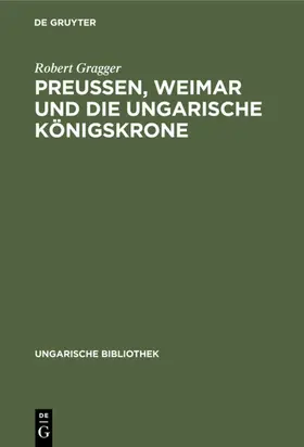 Gragger |  Preußen, Weimar und die ungarische Königskrone | eBook | Sack Fachmedien