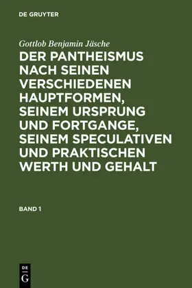 Jäsche |  Gottlob Benjamin Jäsche: Der Pantheismus nach seinen verschiedenen Hauptformen, seinem Ursprung und Fortgange, seinem speculativen und praktischen Werth und Gehalt. Band 1 | eBook | Sack Fachmedien