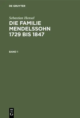 Hensel |  Sebastian Hensel: Die Familie Mendelssohn 1729 bis 1847. Band 1 | eBook | Sack Fachmedien