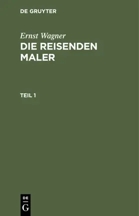 Wagner |  Ernst Wagner: Die reisenden Maler. Teil 1 | eBook | Sack Fachmedien