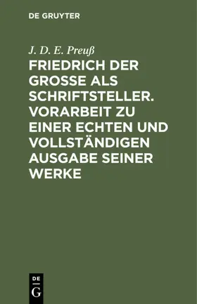 Preuß |  Friedrich der Große als Schriftsteller. Vorarbeit zu einer echten und vollständigen Ausgabe seiner Werke | eBook | Sack Fachmedien